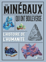 Ces minéraux qui ont bouleversé l'histoire de l'humanité - Eric Chaline