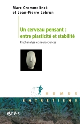 Un cerveau pensant : entre plasticité et stabilité : psychanalyse et neurosciences - Marc Crommelinck