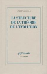 La structure de la théorie de l'évolution - Stephen Jay Gould