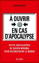 A ouvrir en cas d'apocalypse : petite encyclopédie du savoir minimal pour reconstruire le monde - Lewis Dartnell