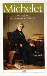Michelet ou la Gloire du professeur d'histoire - Eric Fauquet