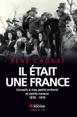 Il était une France, 1870-1970 : conseils à mes petits-enfants et petits-neveux - René Cagnat