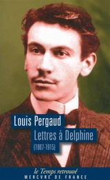 Lettres à Delphine : correspondance, 1907-1915 - Louis Pergaud