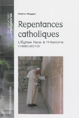 Repentances catholiques : l'Eglise face à l'histoire (1990-2010) - Claire Reggio