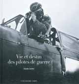 Vie et destin des pilotes de guerre - Claude Carlier