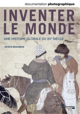 Documentation photographique (La), n° 8090. Inventer le monde : une histoire globale du XVe siècle - Patrick Boucheron