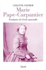 Marie Pape-Carpantier : la véritable fondatrice de l'école maternelle - Colette Cosnier