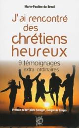 J'ai rencontré des chrétiens heureux : 9 témoignages extraordinaires - Marie-Pauline Du Breuil