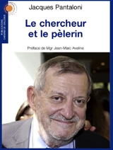 Le chercheur et le pèlerin : science, raison et foi - Jacques Pantaloni