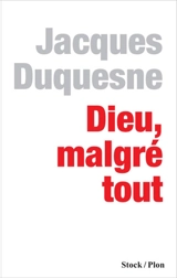 Dieu, malgré tout - Jacques Duquesne