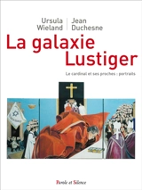 La galaxie Lustiger : le cardinal et ses proches : portraits - Ursula Wieland