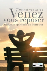 Venez vous reposer : antidotes spirituels au burn-out - Michel Van Aerde