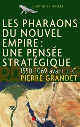 Les pharaons du Nouvel Empire : 1550-1069 avant J.-C. : une pensée stratégique - Pierre Grandet