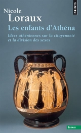 Les enfants d'Athéna : idées athéniennes sur la citoyenneté et la division des sexes - Nicole Loraux