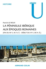 La péninsule ibérique aux époques romaines : fin du IIIe siècle av. n.é.-début du VIe siècle de n.é. - Patrick Le Roux