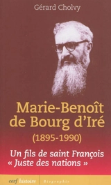 Marie-Benoît de Bourg d'Iré (1895-1990) : itinéraire d'un fils de saint François, Juste des nations - Gérard Cholvy