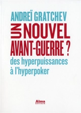 Un nouvel avant-guerre ? : des hyperpuissances à l'hyperpoker - Andrej Serafimovic Gracev