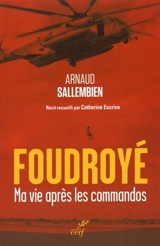 Foudroyé : ma vie après les commandos - Arnaud Sallembien
