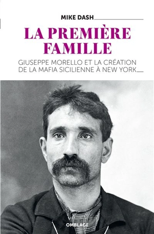 La première famille : Giuseppe Morello et la création de la mafia sicilienne à New York - Mike Dash