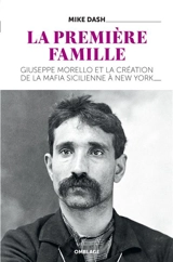 La première famille : Giuseppe Morello et la création de la mafia sicilienne à New York - Mike Dash