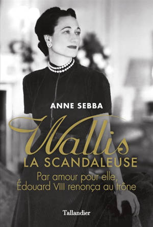 Wallis : la scandaleuse - Anne Sebba