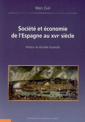 Société et économie de l'Espagne au XVIe siècle - Marc Zuili