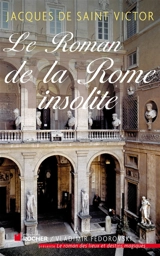 Le roman de la Rome insolite - Jacques de Saint-Victor