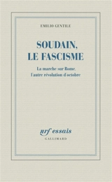 Soudain, le fascisme : la marche sur Rome, l'autre révolution d'Octobre - Emilio Gentile