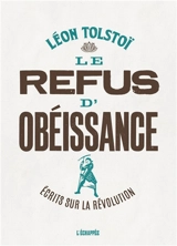 Le refus d'obéissance : écrits sur la révolution - Léon Tolstoï