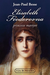 Elisabeth Féodorovna, princesse martyre - Jean-Paul Besse
