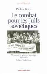 Le combat pour les Juifs soviétiques : Washington-Moscou-Jérusalem 1953-1989 - Pauline Peretz