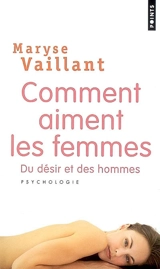 Comment aiment les femmes : du désir et des hommes - Maryse Vaillant