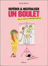 Repérer & neutraliser un boulet : guide de survie en territoire amoureux - Emilie Ménard