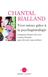 Vivre mieux grâce à la psychogénéalogie : comment donner du sens à notre histoire pour devenir nous-mêmes - Chantal Rialland