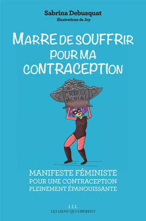 Marre de souffrir pour ma contraception : manifeste féministe pour une contraception pleinement épanouissante - Sabrina Debusquat