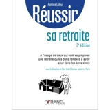 Réussir sa retraite : à l'usage de ceux qui vont se préparer une retraite ou les bons réflexes à avoir pour faire les bons choix - Patrice Leleu