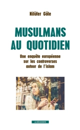 Musulmans au quotidien : une enquête européenne sur les controverses autour de l'islam - Nilüfer Göle