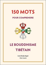 150 mots pour comprendre le bouddhisme tibétain - Tcheuky Sèngué