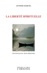 La liberté spirituelle : sentences du sens profond - Antoine Marcel