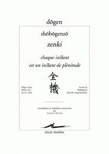 Shôbôgenzô. Zenki. Chaque instant est un instant de plénitude : extrait de Shôbôgenzô, fascicule vingt-deuxième - Dôgen