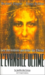 Les dernières paroles du Christ : l'Evangile primordial : ce que Jésus a réellement dit, la découverte et la nouvelle traduction des paroles authentiques de Jésus - Herbert F. Ziegler