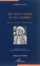 De tout coeur et en l'esprit : choix de lettres d'un maître spirituel - Frithjof Schuon