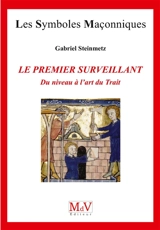 Le premier surveillant : du niveau à l'art du trait - Gabriel Steinmetz