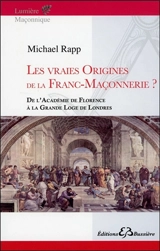Les vraies origines de la franc-maçonnerie ? : de l'Académie de Florence à la Grande loge de Londres - Michael Rapp