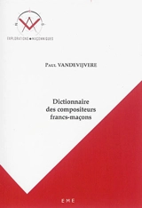 Dictionnaire des compositeurs francs-maçons : un lexique maçonnique - Paul Vandevijvere