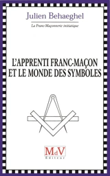 L'apprenti franc-maçon et le monde des symboles - Julien Behaeghel