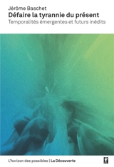 Défaire la tyrannie du présent : temporalités émergentes et futurs inédits - Jérôme Baschet
