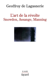 L'art de la révolte : Snowden, Assange, Manning - Geoffroy de Lagasnerie