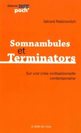 Somnambules et terminators : sur une crise civilisationnelle contemporaine - Gérard Rabinovitch