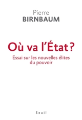 Où va l'Etat ? : essai sur les nouvelles élites du pouvoir - Pierre Birnbaum